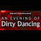 An Evening of Dirty Dancing