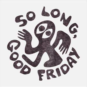 So Long, Good Friday