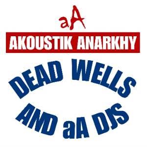AKOUSTIK ANARKHY : DEAD WELLS PLUS SPECIAL GUESTS